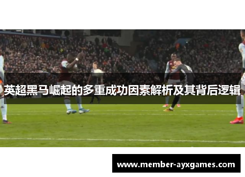 英超黑马崛起的多重成功因素解析及其背后逻辑