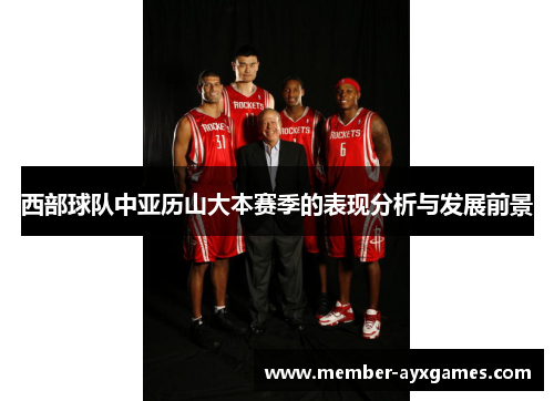 西部球队中亚历山大本赛季的表现分析与发展前景
