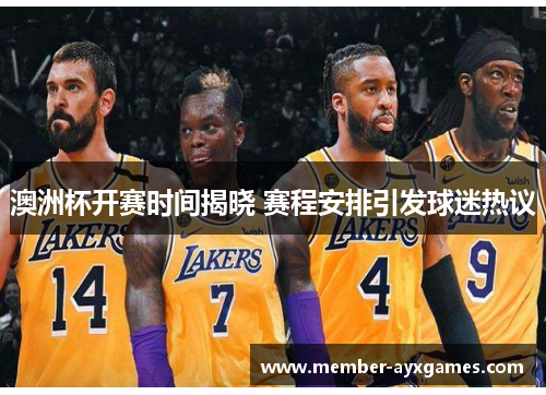 澳洲杯开赛时间揭晓 赛程安排引发球迷热议