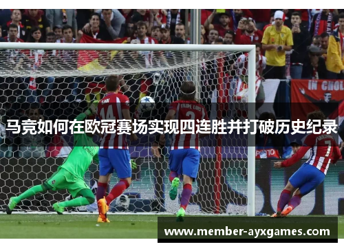 马竞如何在欧冠赛场实现四连胜并打破历史纪录
