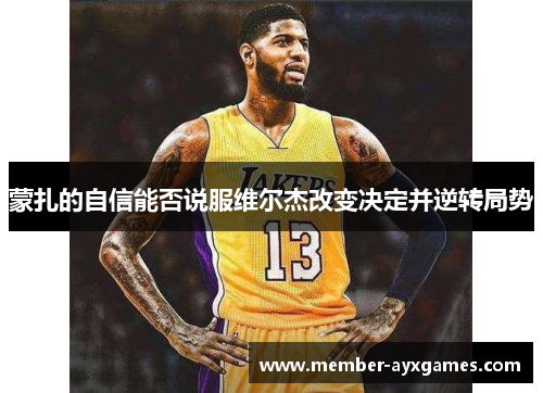 蒙扎的自信能否说服维尔杰改变决定并逆转局势