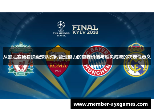 从欧冠赛场看顶级球队时间管理能力的重要价值与胜负成败的决定性意义 从欧冠赛场看顶级球队时间管理能力的重要价值与胜负成败的决定性意义