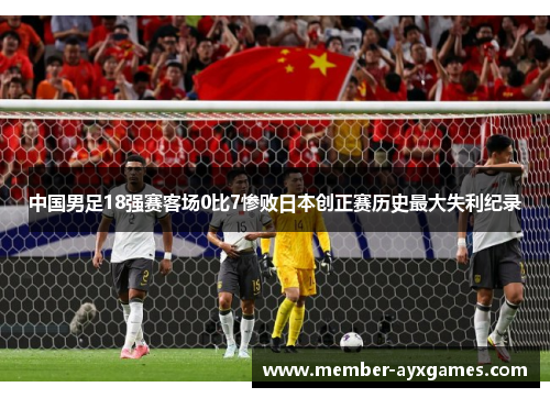 中国男足18强赛客场0比7惨败日本创正赛历史最大失利纪录 中国男足18强赛客场0比7惨败日本创正赛历史最大失利纪录