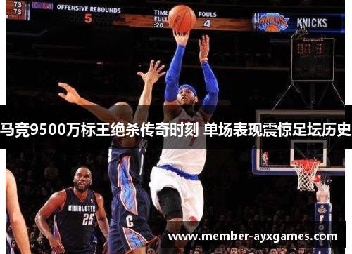 马竞9500万标王绝杀传奇时刻 单场表现震惊足坛历史