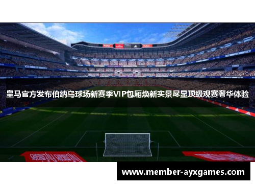 皇马官方发布伯纳乌球场新赛季VIP包厢焕新实景尽显顶级观赛奢华体验 皇马官方发布伯纳乌球场新赛季VIP包厢焕新实景尽显顶级观赛奢华体验