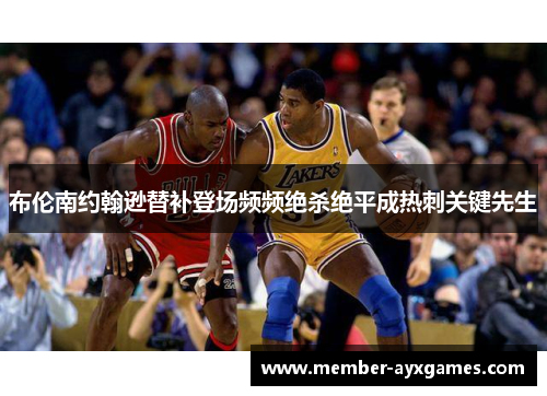 布伦南约翰逊替补登场频频绝杀绝平成热刺关键先生 布伦南约翰逊替补登场频频绝杀绝平成热刺关键先生